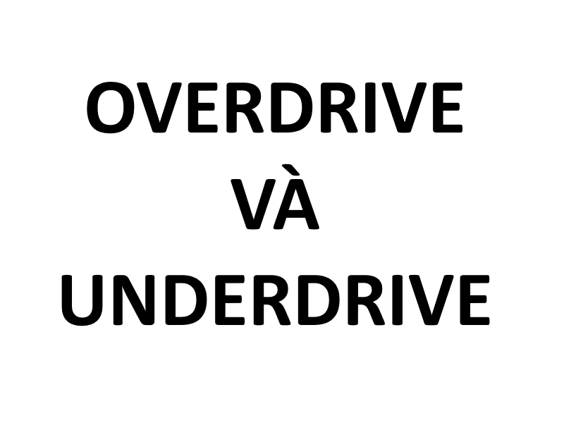 Overdrive và Underdrive